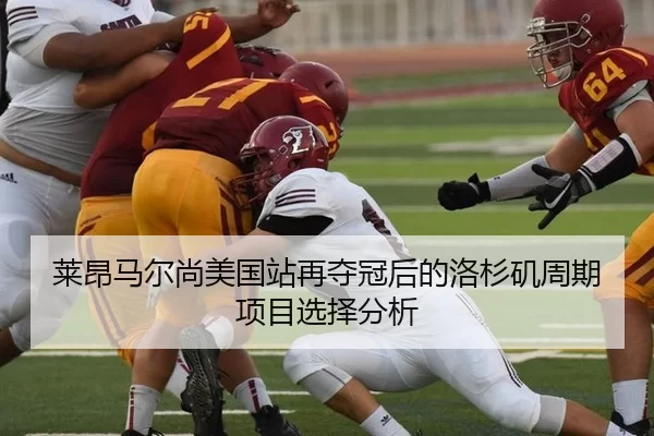 莱昂马尔尚美国站再夺冠后的洛杉矶周期项目选择分析